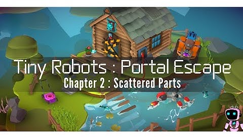 Tiny Robots : Portal Escape Chapter 2 Scattered Parts Walkthrough