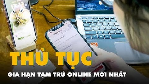 Hướng dẫn thủ tục gia hạn tạm trú online mới nhất 2025