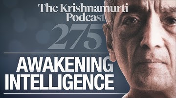 The Krishnamurti Podcast - Ep. 275 - Krishnamurti on Awakening Intelligence