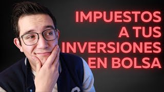 Los impuestos a tus inversiones en bolsa (acciones y ETFs)