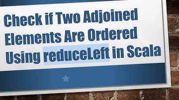 Check if Two Adjoined Elements Are Ordered Using reduceLeft in Scala