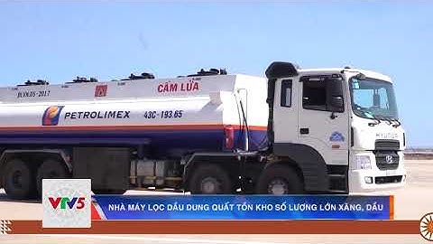 NHÀ MÁY LỌC DẦU DUNG QUÂT TỒN KHO SỐ LƯỢNG LỚN XĂNG, DẦU  | VTV5