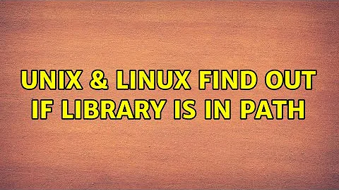 Unix & Linux: Find out if library is in path (3 Solutions!!)