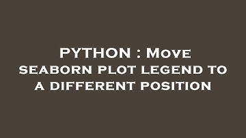 PYTHON : Move seaborn plot legend to a different position