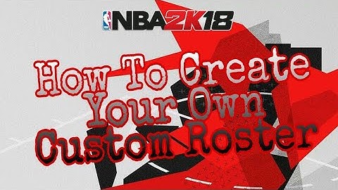 How To Create Your Own Custom Roster On NBA 2K18 [APPLIES TO ALL NBA 2K