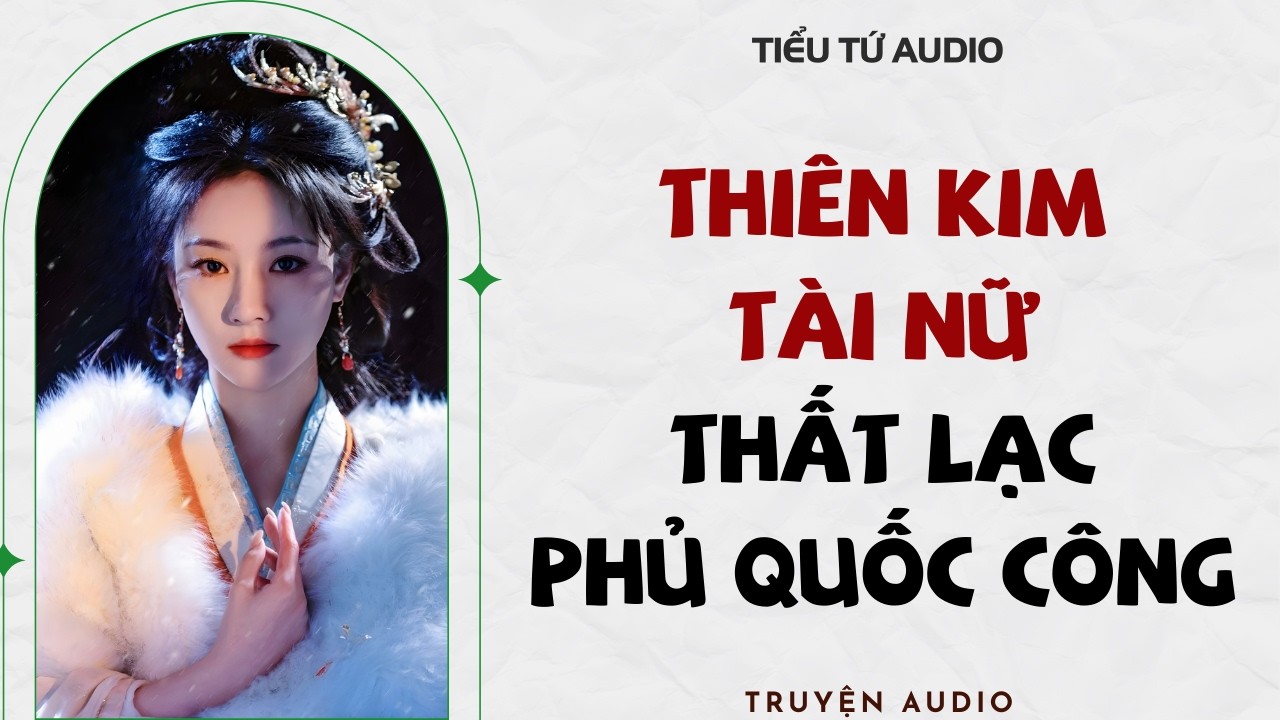 Full audio | THIÊN KIM TÀI NỮ THẤT LẠC PHỦ QUỐC CÔNG | Truyện Audio #truyenaudio