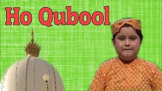 Ho Qubool \\ Master Sonu \\ Khwaja Ji Kismat Ko Chamka Do Meri \\ Islamic Song