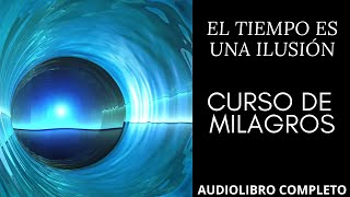 El tiempo una gran ilusión: Según Un Curso de Milagros 🌍 audiolibro de superación personal