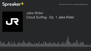 Cloud Surfing - Ep. 1 Jake Rider (part 1 of 3, made with Spreaker)