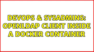 DevOps & SysAdmins: OpenLDAP client inside a docker container (2 Solutions!!)