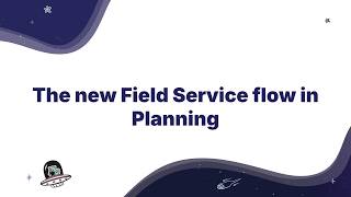 The new Field Service flow in Planning