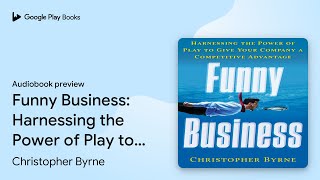 Funny Business: Harnessing the Power of Play to… by Christopher Byrne · Audiobook preview