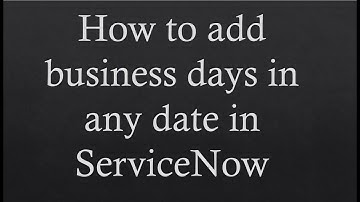 Adding of business days in #ServiceNow