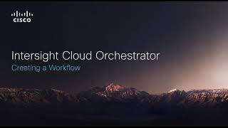 Cisco Intersight Cloud Orchestrator - Creating Orchestration Workflows