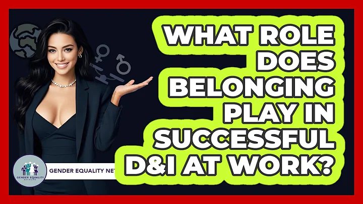 What Role Does Belonging Play In Successful D&I At Work? - Gender Equality Network