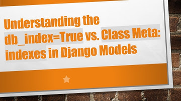 Understanding the db_index=True vs. Class Meta: indexes in Django Models