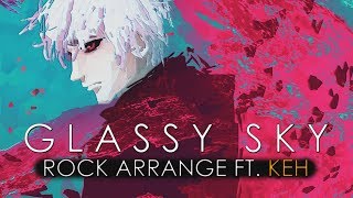 Glassy Sky | Tokyo Ghoul (Rock Arrange ft. KEH)