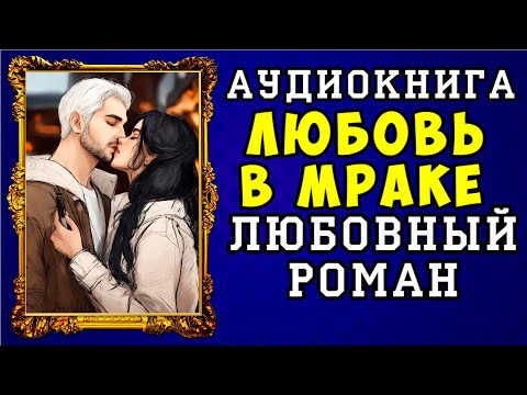 😱 АУДИОКНИГА ЛЮБОВНЫЙ РОМАН: ЛЮБОВЬ В МРАКЕ 😱 ПОЛНАЯ ВЕРСИЯ 😱 НОВИНКА 2023 😱