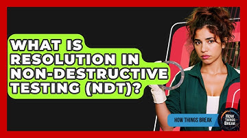 What Is Resolution In Non-Destructive Testing (NDT)? - How Things Break