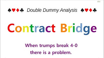 Double Dummy Analysis   Contract Bridge   When trumps break 4 0 there is a problem