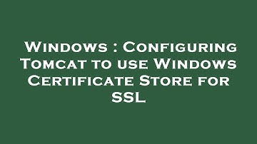 Windows : Configuring Tomcat to use Windows Certificate Store for SSL