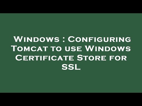 Windows : Configuring Tomcat to use Windows Certificate Store for SSL