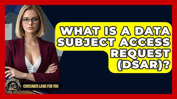 What Is A Data Subject Access Request (DSAR)? - Consumer Laws For You
