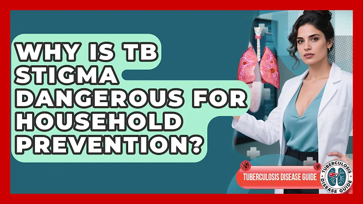 Why Is TB Stigma Dangerous For Household Prevention? - Tuberculosis Disease Guide