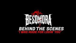 BESOMORA - I Was Made For Lovin' You (OFFICIAL BEHIND THE SCENES)