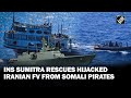Indian Navy’s INS Sumitra rescues hijacked Iranian fishing vessel from Somali Pirates in Arabian Sea