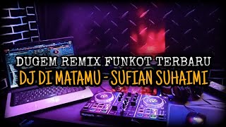 DUGEM REMIX FUNKOT TERBARU | DJ DI MATAMU - SUFIAN SUHAIMI FULL BASS