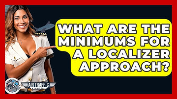 What Are The Minimums For A Localizer Approach? - Air Traffic Insider