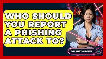 Who Should You Report A Phishing Attack To? - Emerging Tech Insider