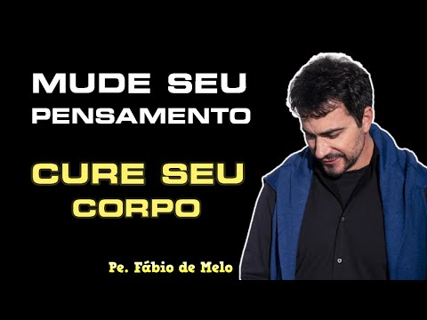 Pe  Fábio de Melo Mude seu pensamento para curar seu corpo