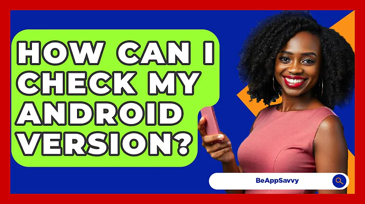 How Can I Check My Android Version? - Be App Savvy