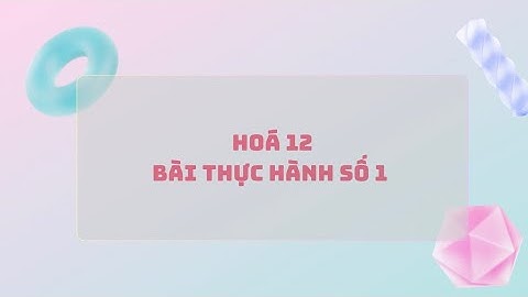 Hoàn thiện bài thực hành hóa lớp 12 năm 2024