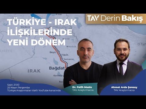 Türkiye- Irak İlişkilerinde Yeni Dönem - TAV Derin Bakış 6