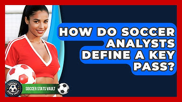 How Do Soccer Analysts Define A Key Pass? - Soccer Stats Vault