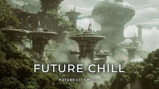 FUTURE CHILL: Meditative Ambient Music - Sci Fi Ambient Chill For Sleep And Relaxation