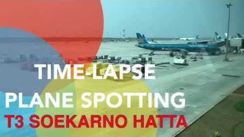 Plane Spotting Time Lapse | Terminal 3 Soekarno Hatta International Airport