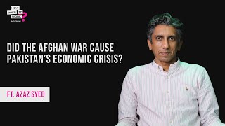 Did The Afghan War Cause Pakistan’s Economic Crisis? Ft. Azaz Syed | EP108