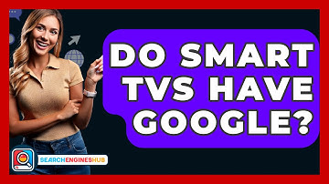 Do Smart TVs Have Google? - SearchEnginesHub.com