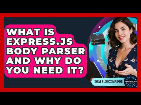 What Is Express.js Body Parser And Why Do You Need It? - Server Logic Simplified