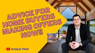 Advice for Home Buyers Making Offers NOW!!