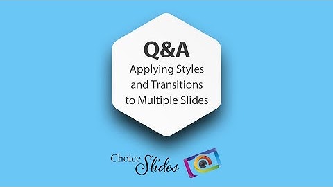 Q&A - Applying Styles and Transitions to Multiple Slides