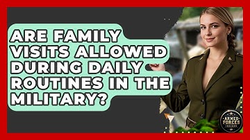 Are Family Visits Allowed During Daily Routines in the Military? - Armed Forces Insider
