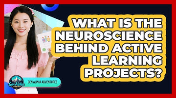 What Is The Neuroscience Behind Active Learning Projects? - Gen Alpha Adventures