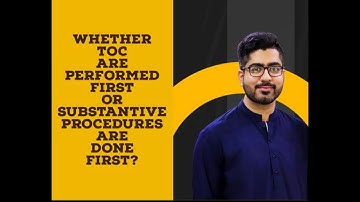 WHETHER TOC(TEST OF CONTROLS) ARE DONE FIRST OR SUBSTANTIVE PROCEDURES ARE DONE FIRST?