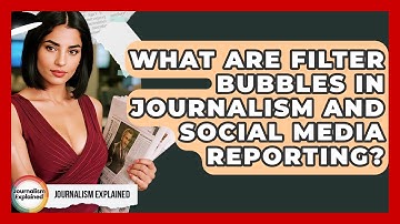 What Are Filter Bubbles In Journalism And Social Media Reporting? - Journalism Explained