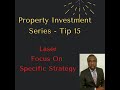 Property Investment Series Tip 15 - 'Laser Focus On Specific Strategy'